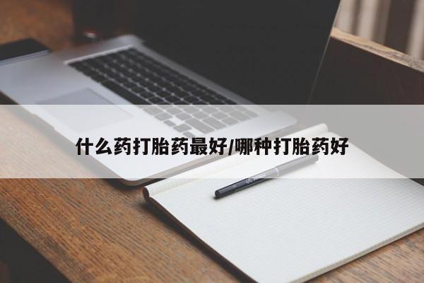 米非米索购买联系方式什么药打胎药最好/哪种打胎药好