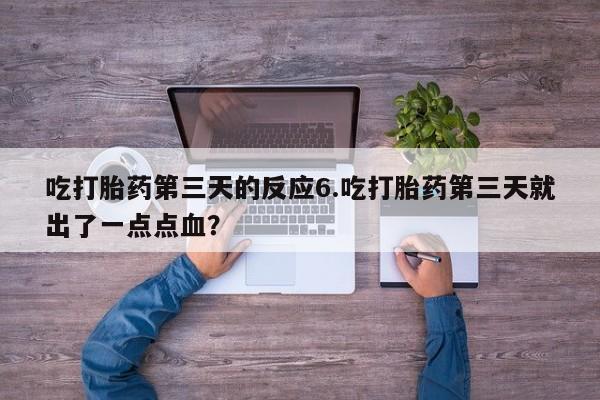 米非米索购买联系方式吃打胎药第三天的反应6.吃打胎药第三天就出了一点点血？