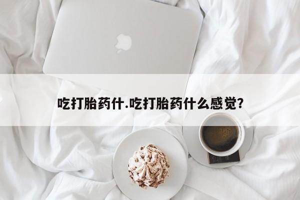 米非米索购买联系方式吃打胎药什.吃打胎药什么感觉？