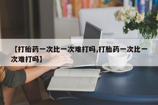 米非米索购买联系方式【打胎药一次比一次难打吗,打胎药一次比一次难打吗】