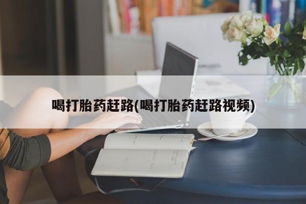 米非米索购买联系方式喝打胎药赶路(喝打胎药赶路视频)