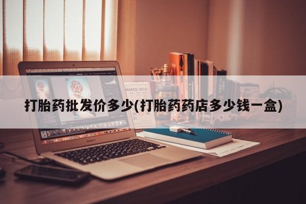 米非米索购买联系方式打胎药批发价多少(打胎药药店多少钱一盒)