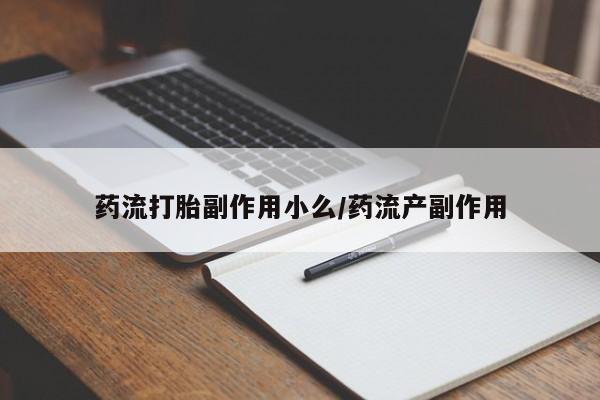 米非米索购买联系方式药流打胎副作用小么/药流产副作用