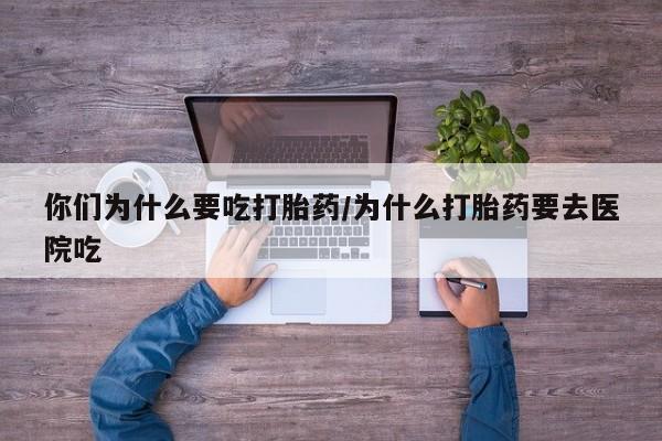 米非米索购买联系方式你们为什么要吃打胎药/为什么打胎药要去医院吃
