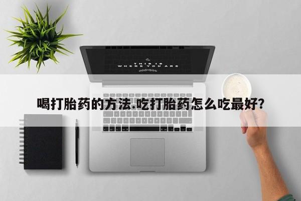 米非米索购买联系方式喝打胎药的方法.吃打胎药怎么吃最好？