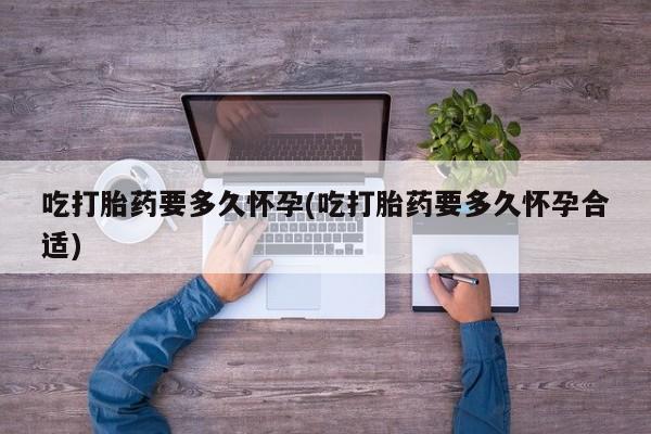 米非米索购买联系方式吃打胎药要多久怀孕(吃打胎药要多久怀孕合适)
